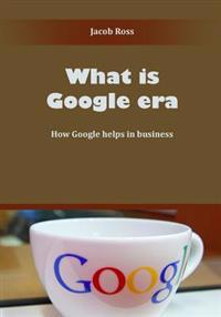 What Is Google Era: How Google Helps in Business