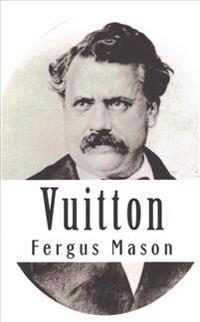 Vuitton: A Biography of Louis Vuitton