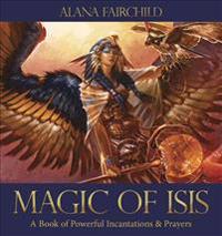 Magic of Isis: A Book of Powerful Incantations & Prayers