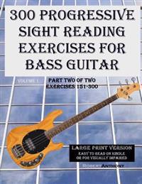 300 Progressive Sight Reading Exercises for Bass Guitar Large Print Version: Part Two of Two, Exercises 151-300
