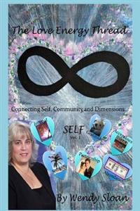 The Love Energy Thread: Connecting Self, Community, and Dimensions Volume 1 Self