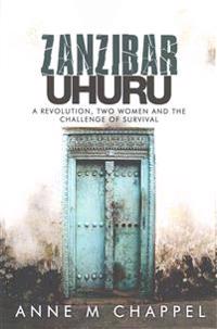 Zanzibar Uhuru: Revolution, Two Women and the Challenge of Survival
