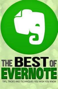 Evernote: The Best of Evernote, Tips, Tricks and Techniques You Wish You Knew