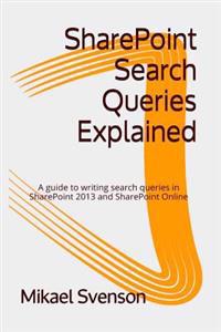 Sharepoint Search Queries Explained: A Guide to Writing Search Queries in Sharepoint 2013 and Sharepoint Online