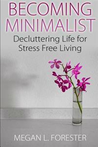 Becoming Minimalist: Decluttering Life for Stress Free Living