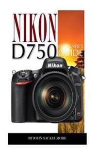 Nikon D750: Beginner's Guide