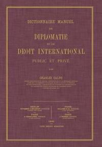 Dictionnaire Manuel de Diplomatie Et de Droit International: Public Et Prive