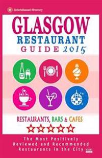 Glasgow Restaurant Guide 2015: Best Rated Restaurants in Glasgow, United Kingdom - 500 Restaurants, Bars and Cafes Recommended for Visitors, (Guide 2
