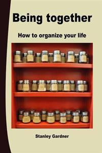 Being Together: How to Organize Your Life