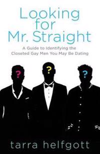 Looking for Mr. Straight: A Guide to Identifying the Closeted Gay Men You May Be Dating