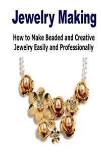 Jewelry Making: How to Make Beaded and Creative Jewelry Easily and Professional: (Jewelry Making - Jewelry - Jewelry Magazines - Jewel