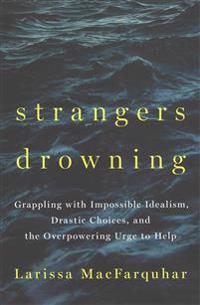Strangers Drowning: Grappling with Impossible Idealism, Drastic Choices, and the Overpowering Urge to Help