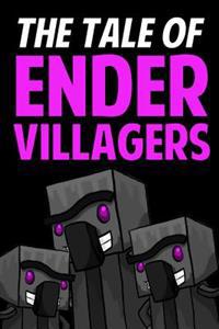 The Tale of Ender Villagers: An Unofficial Novel Based on a Minecraft True Story
