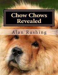 Chow Chows Revealed: All You Ever Wanted to Know about the Reclusive Chow Chow