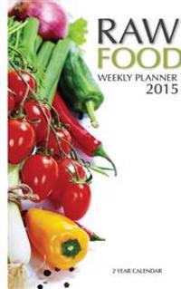 Raw Food Weekly Planner 2015: 2 Year Calendar