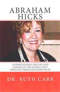 Abraham Hicks: Understanding the Life and Lessons of the Source That Operates Through Esther Hicks