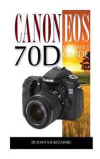 Canon EOS 70d: Beginner's Guide