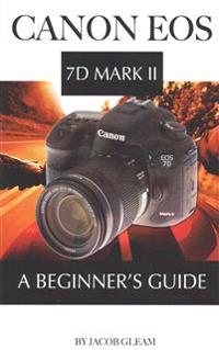 Canon EOS 7d Mark II: A Beginner's Guide
