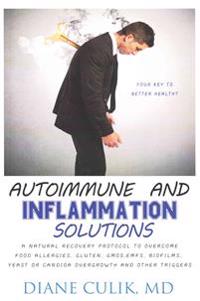 Autoimmune and Inflammation Solutions: A Natural Recovery Protocol to Overcome Food Allergies, Gluten, Gmos, Emfs, Biofilms, Yeast or Candida Overgrow