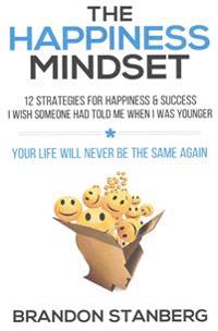 The Happiness Mindset: 12 Strategies for Happiness & Success I Wish Someone Had Told Me When I Was Younger