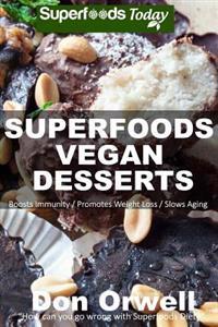 Superfoods Vegan Desserts: Over 30 Quick & Easy, Gluten-Free, Vegan, Wheat Free, Whole Foods Superfoods Sweet Cakes, Truffles, Cookies and Pies