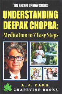 Understanding Deepak Chopra: Meditation in 7 Easy Steps: (7 Lessons 7 Exercises - The Beginners Guide to Meditation and Inner Peace)