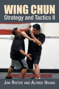 Wing Chun Strategy and Tactics II: Strike, Control, Break