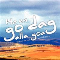 Ha en go dag alla goa : Kåserier om livet