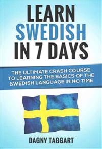 Learn Swedish in 7 Days! the Ultimate Crash Course to Learning the Basics of the Swedish Language in No Time