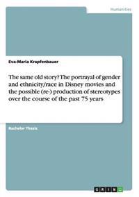 The Same Old Story? the Portrayal of Gender and Ethnicity/Race in Disney Movies and the Possible (Re-) Production of Stereotypes Over the Course of th