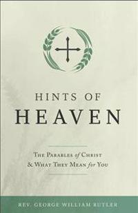 Hints of Heaven: The Parables of Christ and What They Mean for You