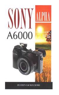 Sony Alpha A6000: Beginner's Guide