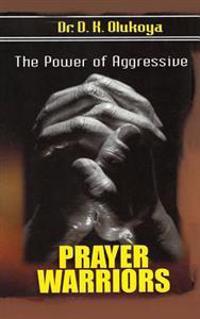 The Power of Aggressive Prayer Warriors