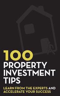 100 Property Investment Tips: Learn from the Experts and Accelerate Your Success