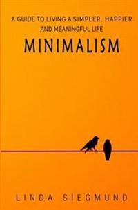 Minimalism: A Guide to Living a Simpler, Happier and Meaningful Life