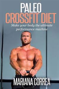 Paleo Crossfit Diet: Make Your Body the Ultimate Performance Machine