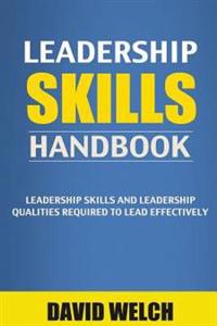 Leadership Skills Handbook: Leadership Skills & Leadership Qualities Required to Lead Effectively (Leadership, Leadership Definition, Leadership B