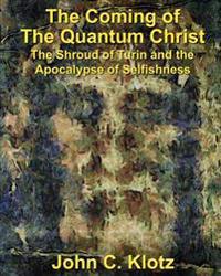 The Coming of the Quantum Christ: The Shroud of Turin and the Apocalypse of Selfishess