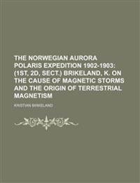 The Norwegian Aurora Polaris Expedition 1902-1903;  (1st, 2d, sect.) Brikeland, K. On the cause of magnetic storms and the origin of terrestrial magne