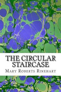 The Circular Staircase: (Mary Roberts Rinehart Classics Collection)