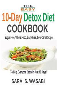 The Easy 10-Day Detox Diet Cookbook: Sugar Free, Whole Food, Dairy Free, Low-Carb Recipes to Help Everyone Detox in Just 10 Days