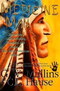Medicine Man - Shamanism, Natural Healing, Remedies and Stories of the Native American Indians