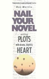 Writing Plots with Drama, Depth & Heart: Nail Your Novel