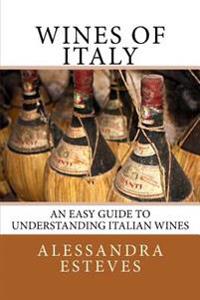 Wines of Italy: The Definitive Guide to Understanding Italian Wines