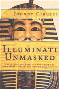 Illuminati Unmasked: Everything You Need to Know about the New World Order and How We Will Beat It.