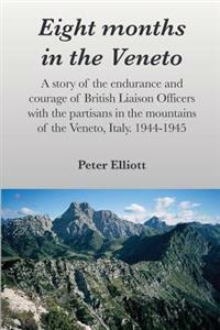 Eight Months in the Veneto: A Story of the Endurance and Courage of British Liaison Officers with the Partisans in the Mountains of the Veneto, It