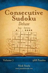 Consecutive Sudoku Deluxe - Easy to Extreme - Volume 7 - 468 Logic Puzzles