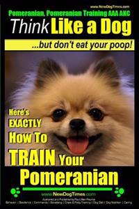Pomeranian, Pomeranian Training AAA Akc: Think Like a Dog, But Don't Eat Your Poop! Pomeranian Breed Expert Training: Here's Exactly How to Train Your
