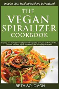 The Vegan Spiralizer Cookbook: Inspiring and Tasty Low Carb Spiralizer Recipes for Everyone on a Vegan Diet - Use with Spiralizer, Spiral Vegetable C