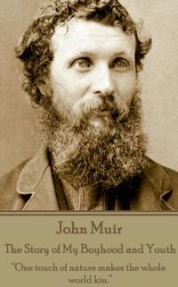 John Muir - The Story of My Boyhood and Youth: One Touch of Nature Makes the Whole World Kin.